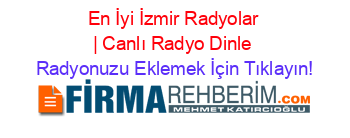 En+İyi+İzmir+Radyolar+|+Canlı+Radyo+Dinle Radyonuzu+Eklemek+İçin+Tıklayın!